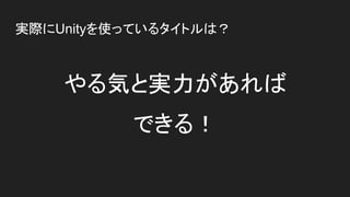 実際にUnityを使っているタイトルは？
やる気と実力があれば
できる！
 