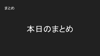 まとめ
本日のまとめ
 