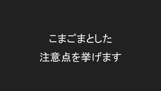 こまごまとした
注意点を挙げます
 