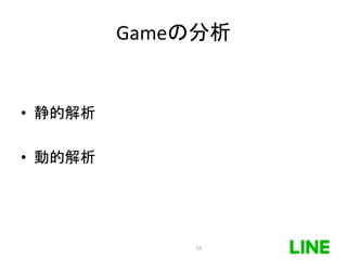 • 静的解析
• 動的解析
Gameの分析
15
 