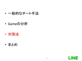 • 一般的なチート手法
• Gameの分析
• 対策法
• まとめ
52
 