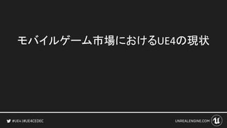 #UE4CEDEC
モバイルゲーム市場におけるUE4の現状
 