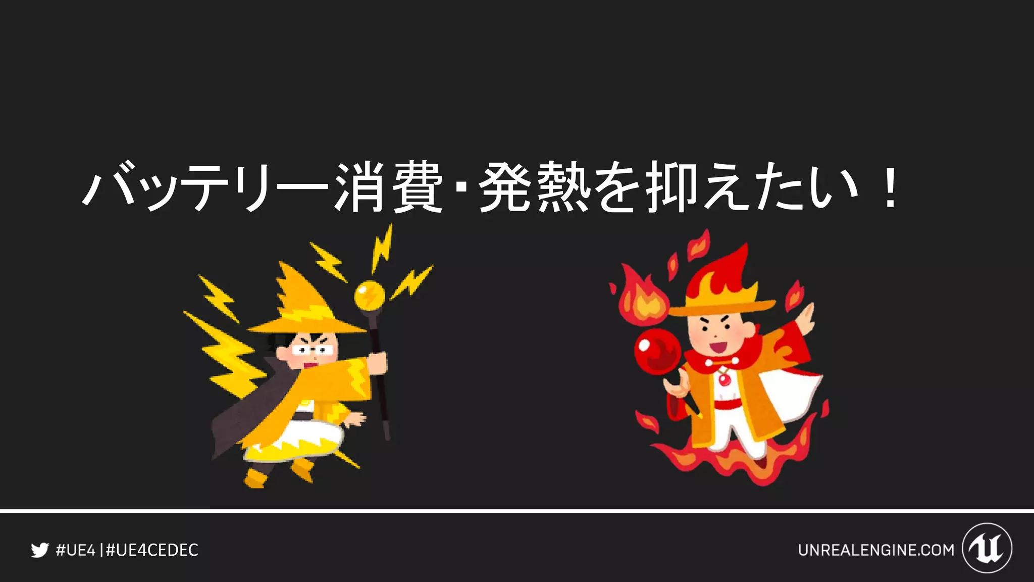 #UE4CEDEC
バッテリー消費・発熱を抑えたい！
 