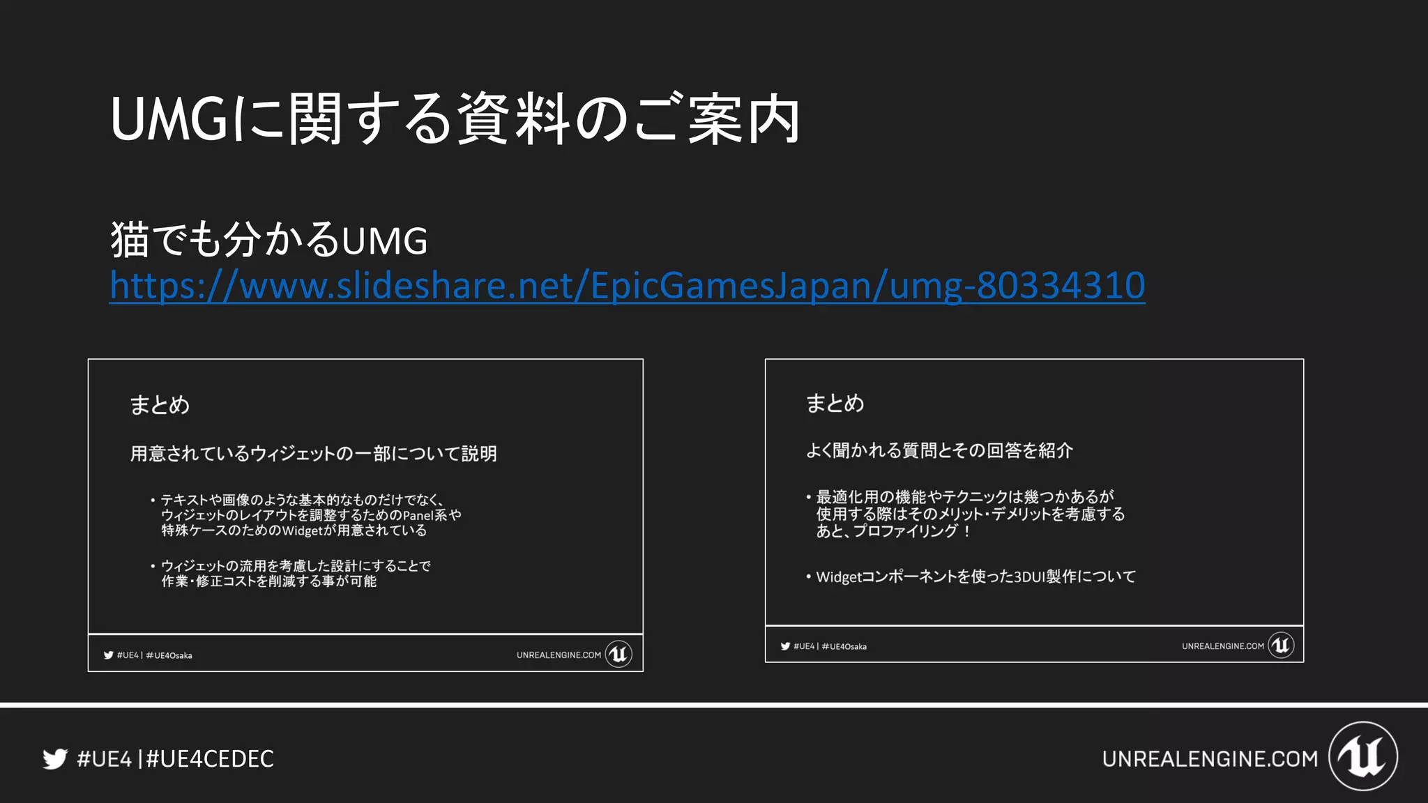 #UE4CEDEC
UMGに関する資料のご案内
猫でも分かるUMG
https://www.slideshare.net/EpicGamesJapan/umg-80334310
 