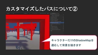 カスタマイズしたパスについて②
キャラクターだけのShadowMapを
適応して背景を描きます
 