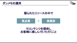 ダンメモの運用 
限られたリソースの中で 
 
 
 
 
でコンテンツを提供し 
お客様に楽しんでいただくこと 
高品質  高頻度 
 