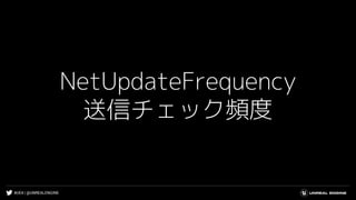 #UE4 | @UNREALENGINE
NetUpdateFrequency
送信チェック頻度
 