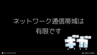 #UE4 | @UNREALENGINE
ネットワーク通信帯域は
有限です
 