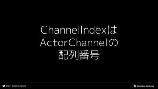 #UE4 | @UNREALENGINE
ChannelIndexは
ActorChannelの
配列番号
 