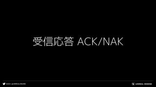 #UE4 | @UNREALENGINE
受信応答 ACK/NAK
 