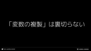 #UE4 | @UNREALENGINE
「変数の複製」は裏切らない
 