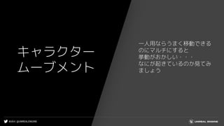 #UE4 | @UNREALENGINE
キャラクター
ムーブメント
一人用ならうまく移動できる
のにマルチにすると
挙動がおかしい・・・
なにが起きているのか見てみ
ましょう
 