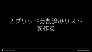 #UE4 | @UNREALENGINE
2.グリッド分割済みリスト
を作る
 