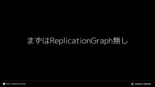 #UE4 | @UNREALENGINE
まずはReplicationGraph無し
 