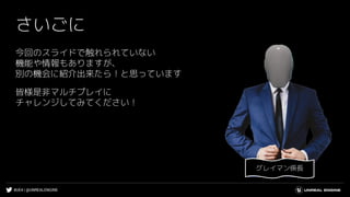 #UE4 | @UNREALENGINE
さいごに
今回のスライドで触れられていない
機能や情報もありますが、
別の機会に紹介出来たら！と思っています
皆様是非マルチプレイに
チャレンジしてみてください！
グレイマン係長
 