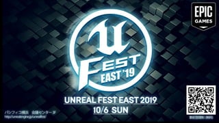 #UE4 | @UNREALENGINE
Unreal Fest East 2019
2019 / 10 / 6
パシフィコ横浜
 