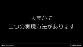 #UE4 | @UNREALENGINE
大まかに
二つの実現方法があります
 