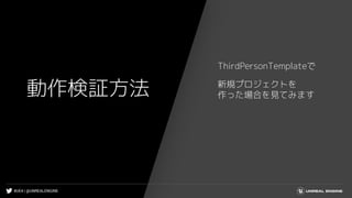 #UE4 | @UNREALENGINE
動作検証方法
ThirdPersonTemplateで
新規プロジェクトを
作った場合を見てみます
 