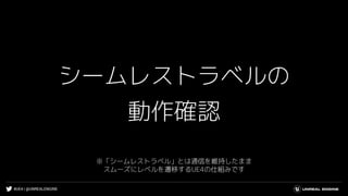 #UE4 | @UNREALENGINE
シームレストラベルの
動作確認
※「シームレストラベル」とは通信を維持したまま
スムーズにレベルを遷移するUE4の仕組みです
 