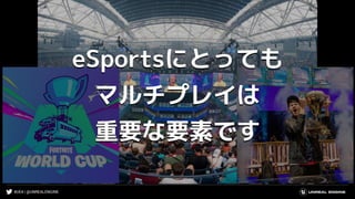 #UE4 | @UNREALENGINE
eSportsにとっても
マルチプレイは
重要な要素です
 