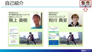 QA Build
自己紹介
株式会社セガ
第1事業部(龍が如くスタジオ)
QAエンジニア
阪上 直樹
株式会社セガ
開発技術部
ビルドエンジニア
粉川 貴至
 