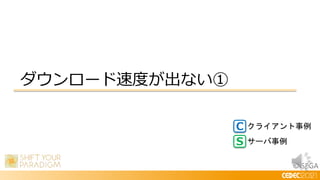 © SEGA
ダウンロード速度が出ない①
C
S
クライアント事例
サーバ事例
 