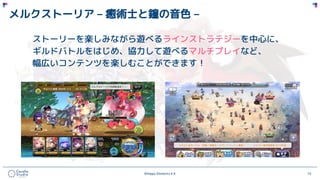 ©Happy Elements K.K 15
メルクストーリア – 癒術士と鐘の音色 –
ストーリーを楽しみながら遊べるラインストラテジーを中心に、
ギルドバトルをはじめ、協力して遊べるマルチプレイなど、
幅広いコンテンツを楽しむことができます！
 