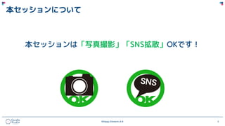 ©Happy Elements K.K 2
本セッションについて
本セッションは「写真撮影」「SNS拡散」OKです！
 