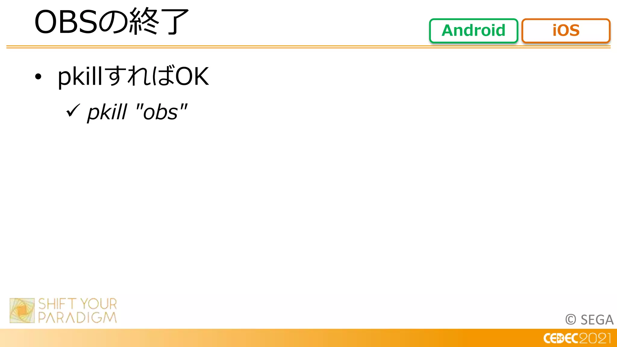 © SEGA
• pkillすればOK
 pkill "obs"
OBSの終了 Android iOS
 