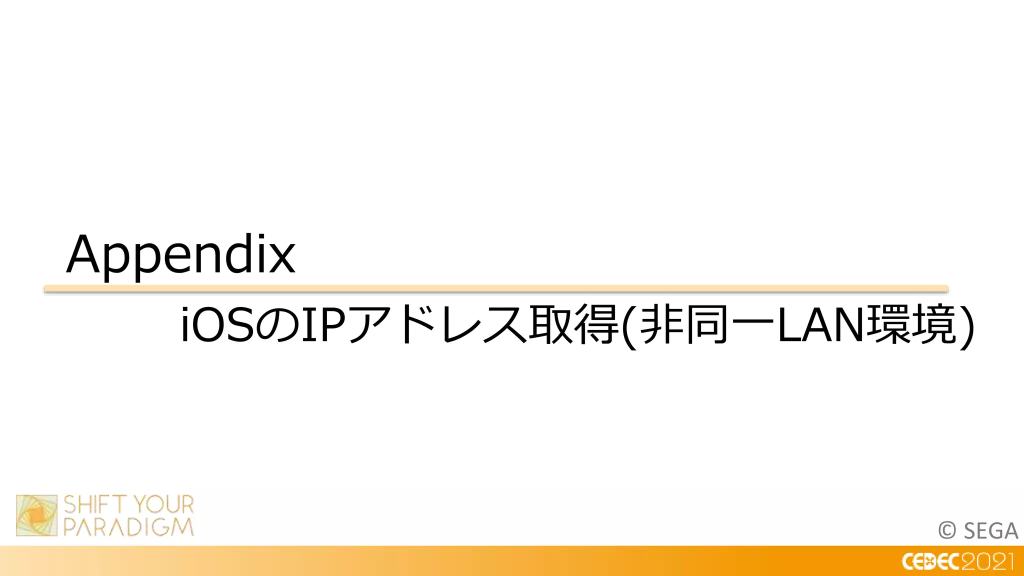 © SEGA
Appendix
iOSのIPアドレス取得(非同一LAN環境)
 