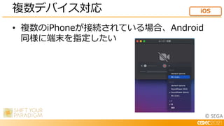 © SEGA
• 複数のiPhoneが接続されている場合、Android
同様に端末を指定したい
複数デバイス対応 iOS
 
