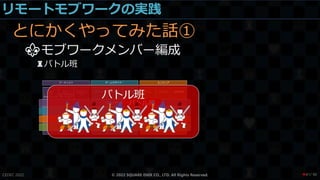 リモートモブワークの実践
とにかくやってみた話①
⚜モブワークメンバー編成
♜バトル班
CEDEC 2022 © 2022 SQUARE ENIX CO., LTD. All Rights Reserved. / 90
❤41
 