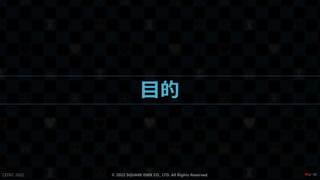 目的
CEDEC 2022 © 2022 SQUARE ENIX CO., LTD. All Rights Reserved. / 90
❤6
 