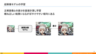 Copyright (C) 2022 DeNA Co.,Ltd. All Rights Reserved.
超解像モデルの学習 
73 
正解画像との差分を直接計算し学習
概ね正しい結果になるがぼやけやすい傾向にある
画質改善
モデル
差分 
 