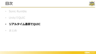 • Sonic Rumble
• UnityでQUIC
• リアルタイム通信でQUIC
• まとめ
目次
 