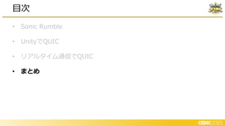 • Sonic Rumble
• UnityでQUIC
• リアルタイム通信でQUIC
• まとめ
目次
 