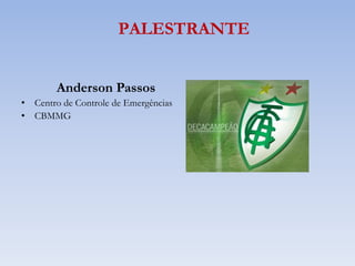 PALESTRANTEAnderson PassosCentro de Controle de EmergênciasCBMMG