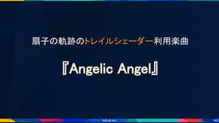 68
扇子の軌跡のトレイルシェーダー利用楽曲 
 
『Angelic Angel』 
 