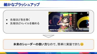 91
細かなブラッシュアップ 
● 先端ほど色を薄く 
● 先端ほどトレイルを細める 
本来のシェーダーの使い方なので、簡単に実装できた😊 
 