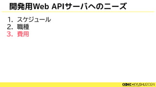 開発用Web APIサーバへのニーズ
1. スケジュール
2. 職種
3. 費用
 