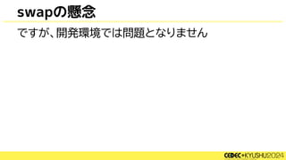 swapの懸念
ですが、開発環境では問題となりません
 