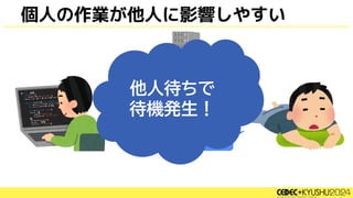 作業待ち
ヒマだ・・・
デプロイしまーす
個人の作業が他人に影響しやすい
他人待ちで
待機発生！
 