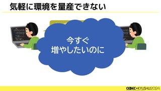 気軽に環境を量産できない
サーバ増やさないと
待ち時間が多いです！
今忙しいから
後にして！
今すぐ
増やしたいのに
 