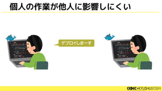 デプロイしまーす
個人の作業が他人に影響しにくい
 