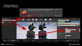 #UE4 | @UNREALENGINE
Alembic
使い方も簡単です　プラグインをオンにしてアクターに.abcファイル指定するだけ
 