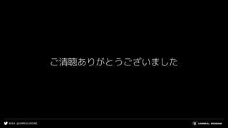#UE4 | @UNREALENGINE
ご清聴ありがとうございました
 