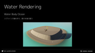 #UE4 | @UNREALENGINE
Water Rendering
Water Body Ocean
スプラインで島を作り、周りを海で囲う
 