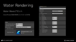 #UE4 | @UNREALENGINE
Water Rendering
Water Wavesアセット
OceanやLakeの波の形状をコントロールできる
 