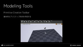 #UE4 | @UNREALENGINE
Modeling Tools
Primitive Creation Toolbar
基本的なプリミティブ形状を作成する
 