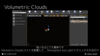 #UE4 | @UNREALENGINE
Volumetric Clouds
使い方はとても簡単です
Volumetric Cloudとライトを配置して　"Atmosphere Sun Light"にチェック入れるだけ
 